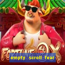 empty scroll fear and hunger best use